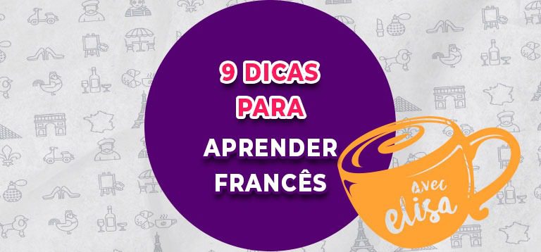 9 dicas para você aprender francês de maneira eficaz!