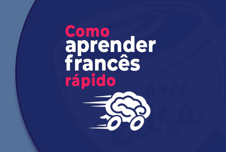 Como aprender francês rápido? Principais pontos para começar o seu estudo