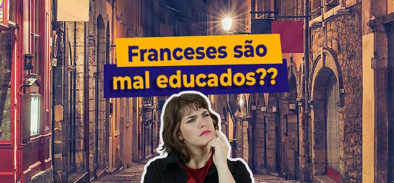 Franceses são mal educados ou não?!